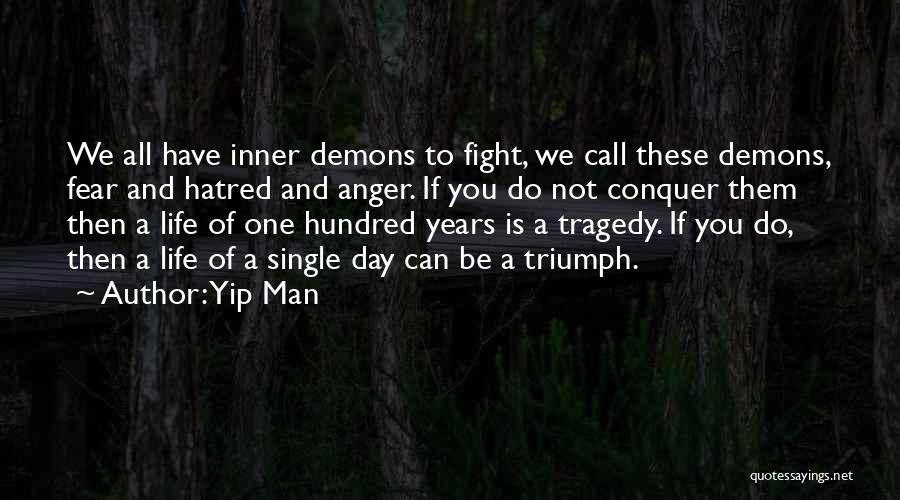 Yip Man Quotes: We All Have Inner Demons To Fight, We Call These Demons, Fear And Hatred And Anger. If You Do Not