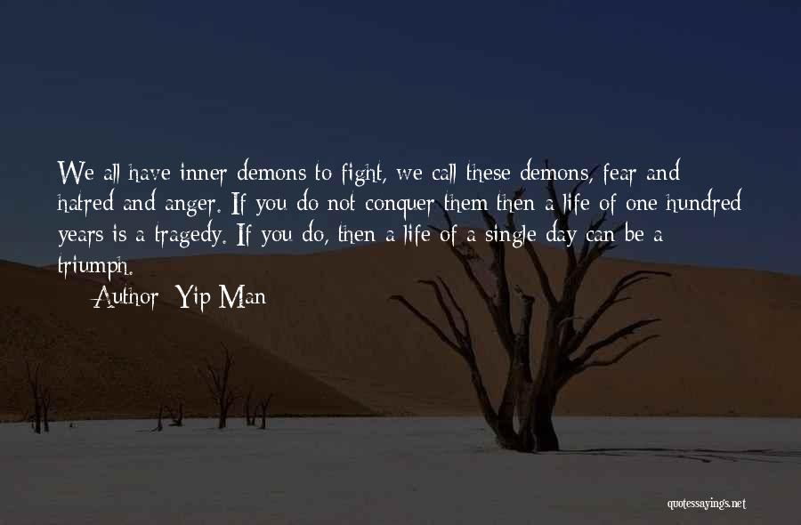 Yip Man Quotes: We All Have Inner Demons To Fight, We Call These Demons, Fear And Hatred And Anger. If You Do Not