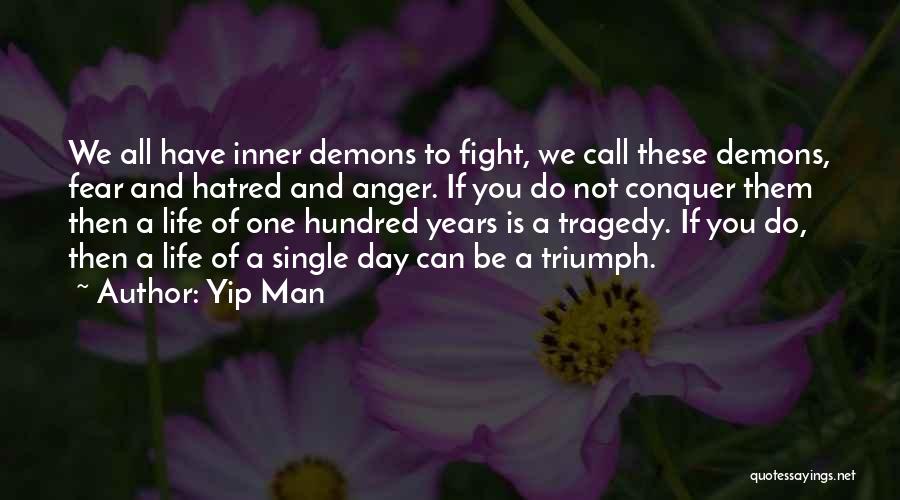 Yip Man Quotes: We All Have Inner Demons To Fight, We Call These Demons, Fear And Hatred And Anger. If You Do Not