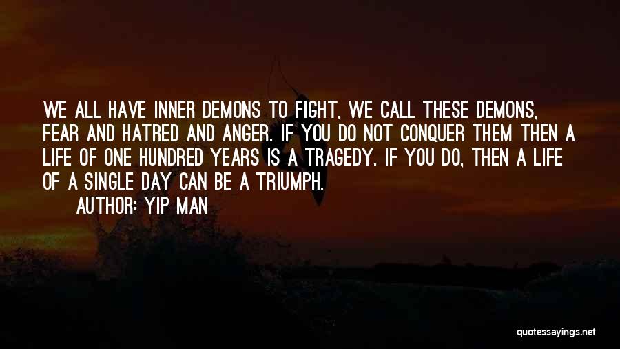 Yip Man Quotes: We All Have Inner Demons To Fight, We Call These Demons, Fear And Hatred And Anger. If You Do Not