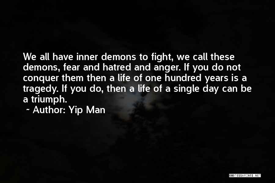 Yip Man Quotes: We All Have Inner Demons To Fight, We Call These Demons, Fear And Hatred And Anger. If You Do Not