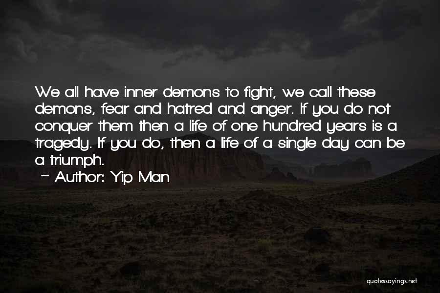 Yip Man Quotes: We All Have Inner Demons To Fight, We Call These Demons, Fear And Hatred And Anger. If You Do Not