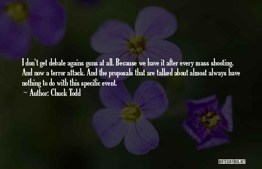 Chuck Todd Quotes: I Don't Get Debate Agains Guns At All. Because We Have It After Every Mass Shooting. And Now A Terror