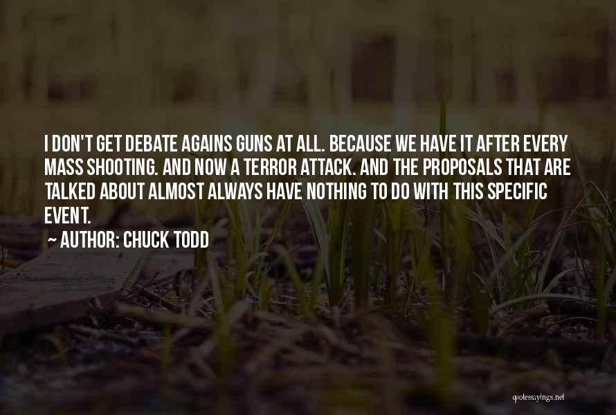 Chuck Todd Quotes: I Don't Get Debate Agains Guns At All. Because We Have It After Every Mass Shooting. And Now A Terror