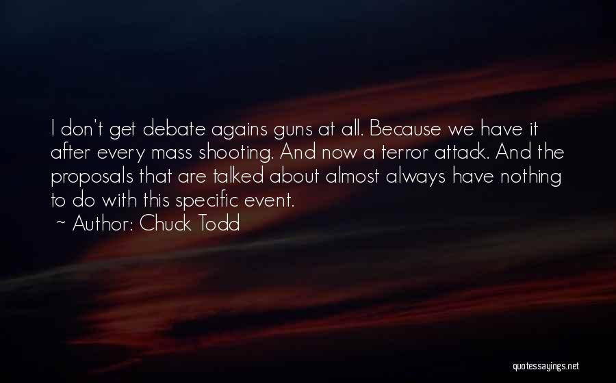 Chuck Todd Quotes: I Don't Get Debate Agains Guns At All. Because We Have It After Every Mass Shooting. And Now A Terror