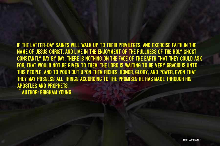 Brigham Young Quotes: If The Latter-day Saints Will Walk Up To Their Privileges, And Exercise Faith In The Name Of Jesus Christ, And