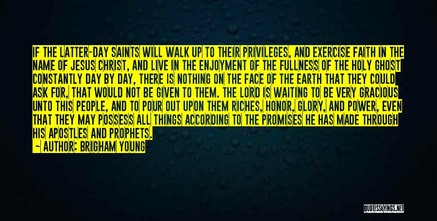 Brigham Young Quotes: If The Latter-day Saints Will Walk Up To Their Privileges, And Exercise Faith In The Name Of Jesus Christ, And