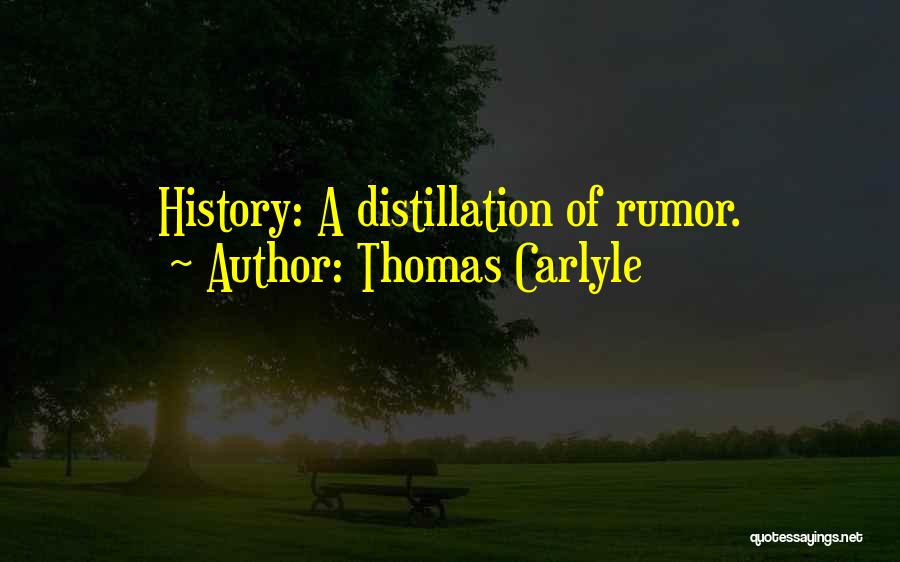 Thomas Carlyle Quotes: History: A Distillation Of Rumor.