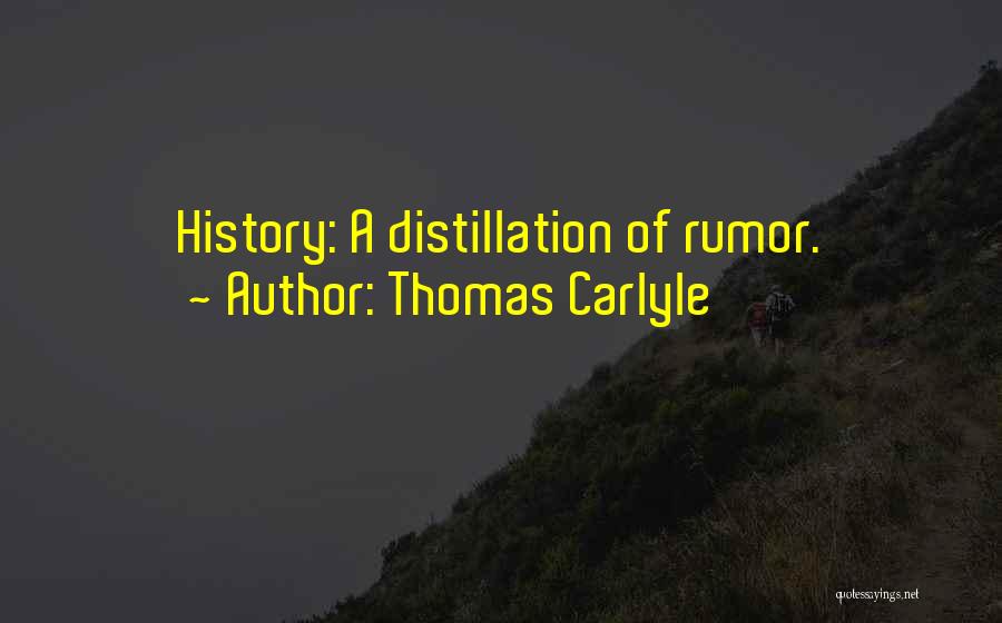 Thomas Carlyle Quotes: History: A Distillation Of Rumor.