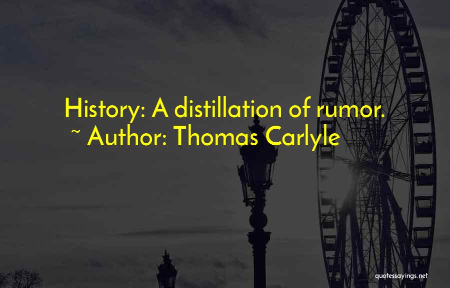 Thomas Carlyle Quotes: History: A Distillation Of Rumor.