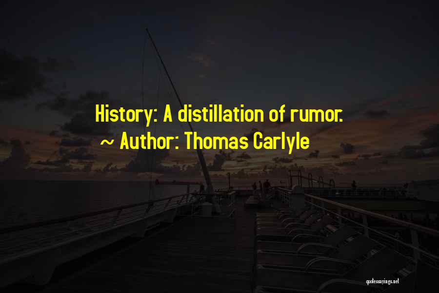 Thomas Carlyle Quotes: History: A Distillation Of Rumor.