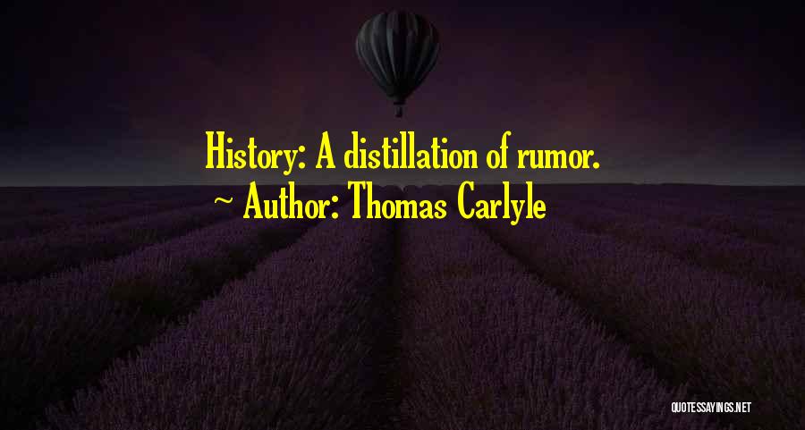 Thomas Carlyle Quotes: History: A Distillation Of Rumor.