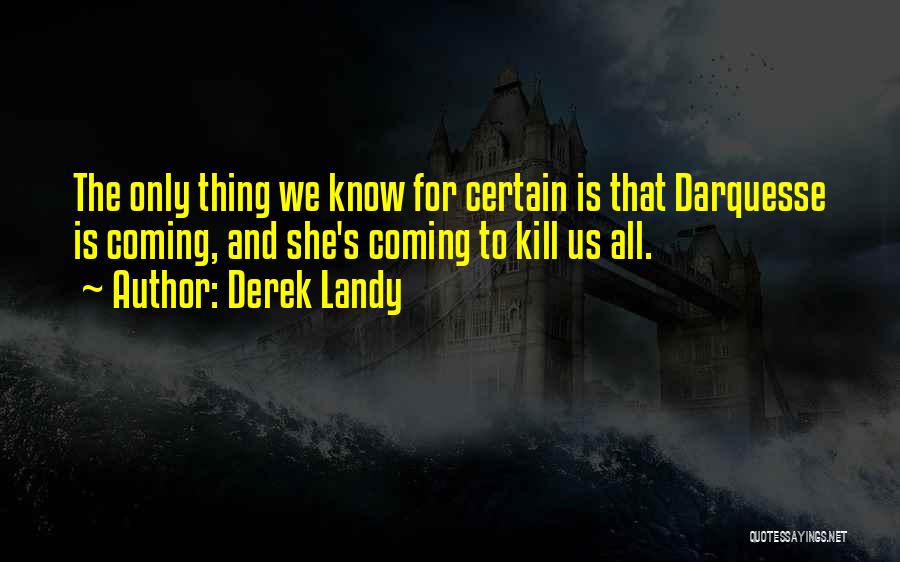 Derek Landy Quotes: The Only Thing We Know For Certain Is That Darquesse Is Coming, And She's Coming To Kill Us All.