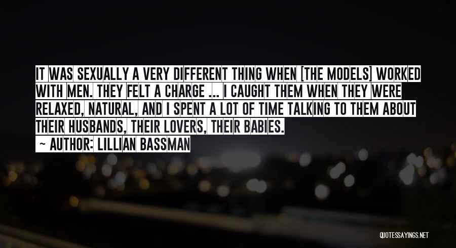 Lillian Bassman Quotes: It Was Sexually A Very Different Thing When [the Models] Worked With Men. They Felt A Charge ... I Caught