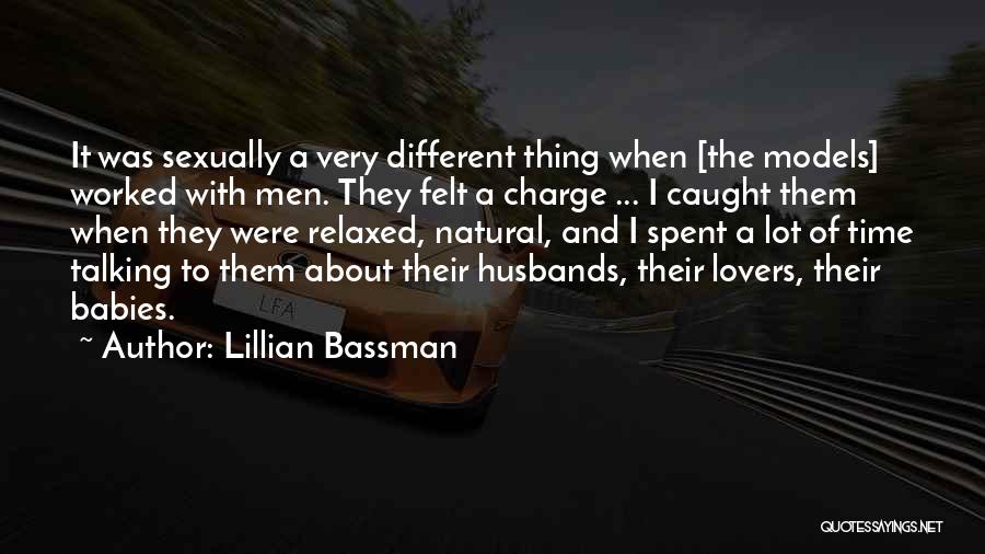 Lillian Bassman Quotes: It Was Sexually A Very Different Thing When [the Models] Worked With Men. They Felt A Charge ... I Caught