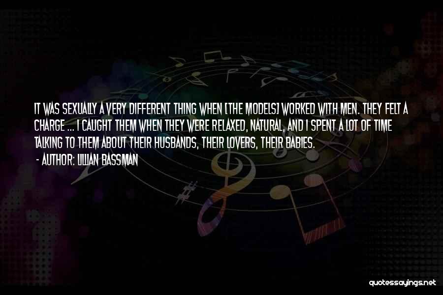 Lillian Bassman Quotes: It Was Sexually A Very Different Thing When [the Models] Worked With Men. They Felt A Charge ... I Caught