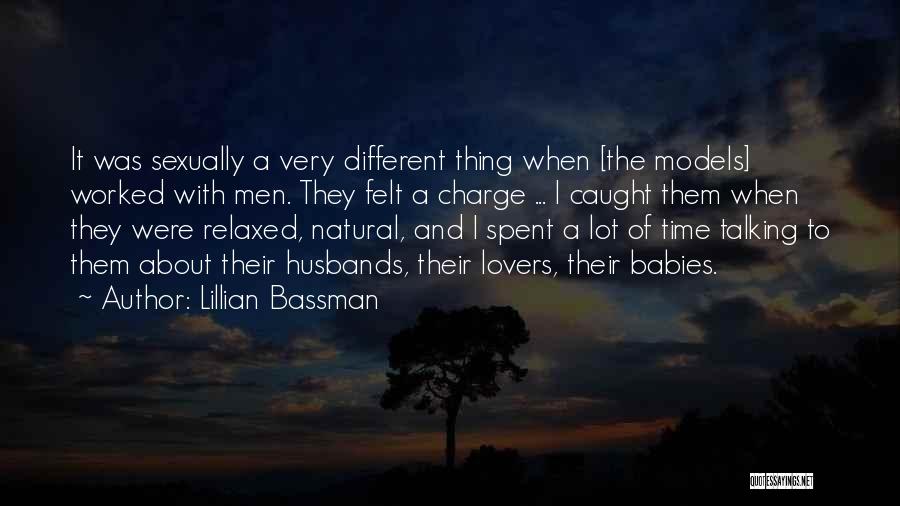 Lillian Bassman Quotes: It Was Sexually A Very Different Thing When [the Models] Worked With Men. They Felt A Charge ... I Caught