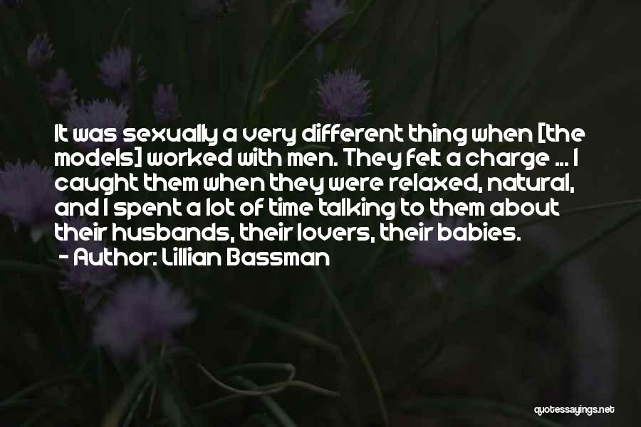 Lillian Bassman Quotes: It Was Sexually A Very Different Thing When [the Models] Worked With Men. They Felt A Charge ... I Caught