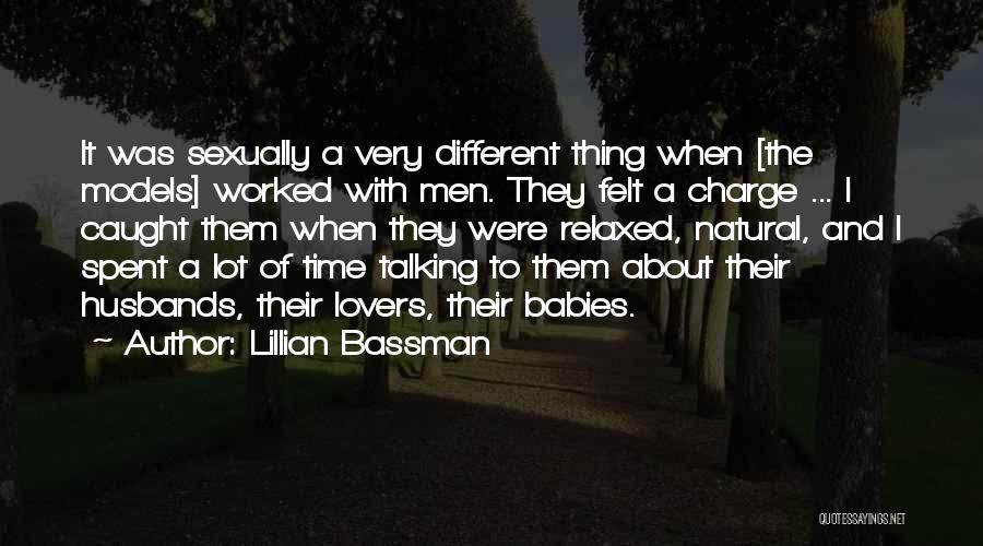 Lillian Bassman Quotes: It Was Sexually A Very Different Thing When [the Models] Worked With Men. They Felt A Charge ... I Caught