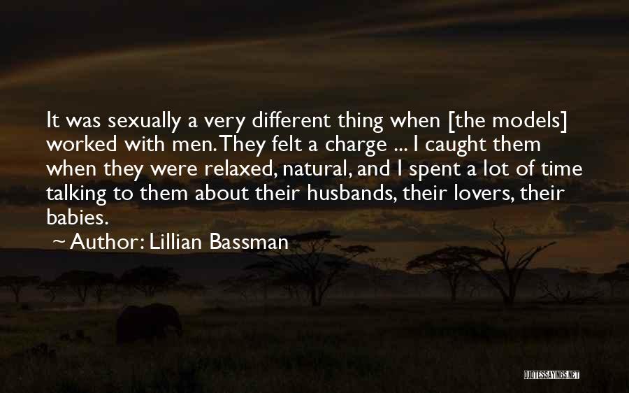 Lillian Bassman Quotes: It Was Sexually A Very Different Thing When [the Models] Worked With Men. They Felt A Charge ... I Caught