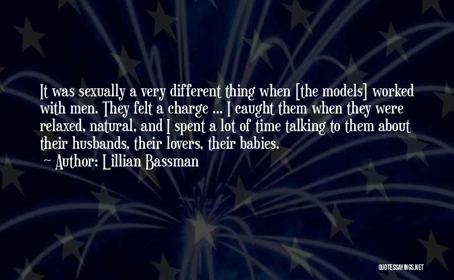 Lillian Bassman Quotes: It Was Sexually A Very Different Thing When [the Models] Worked With Men. They Felt A Charge ... I Caught