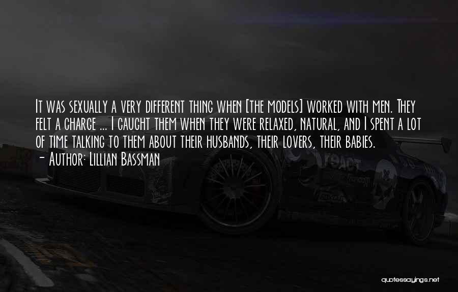 Lillian Bassman Quotes: It Was Sexually A Very Different Thing When [the Models] Worked With Men. They Felt A Charge ... I Caught