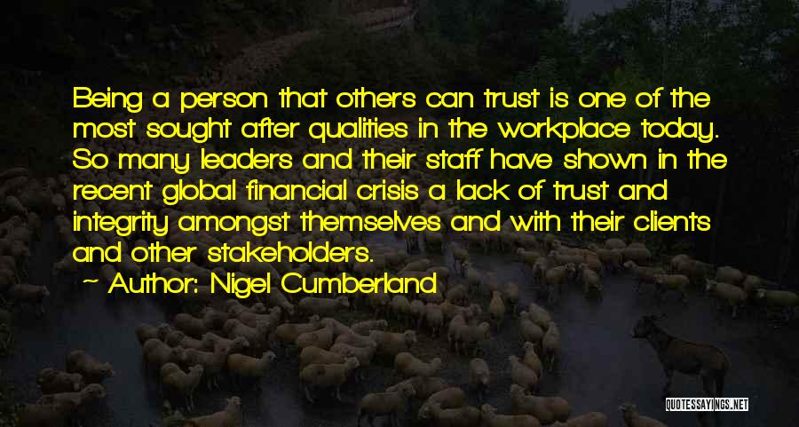 Nigel Cumberland Quotes: Being A Person That Others Can Trust Is One Of The Most Sought After Qualities In The Workplace Today. So