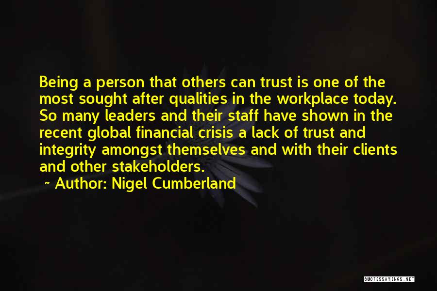 Nigel Cumberland Quotes: Being A Person That Others Can Trust Is One Of The Most Sought After Qualities In The Workplace Today. So