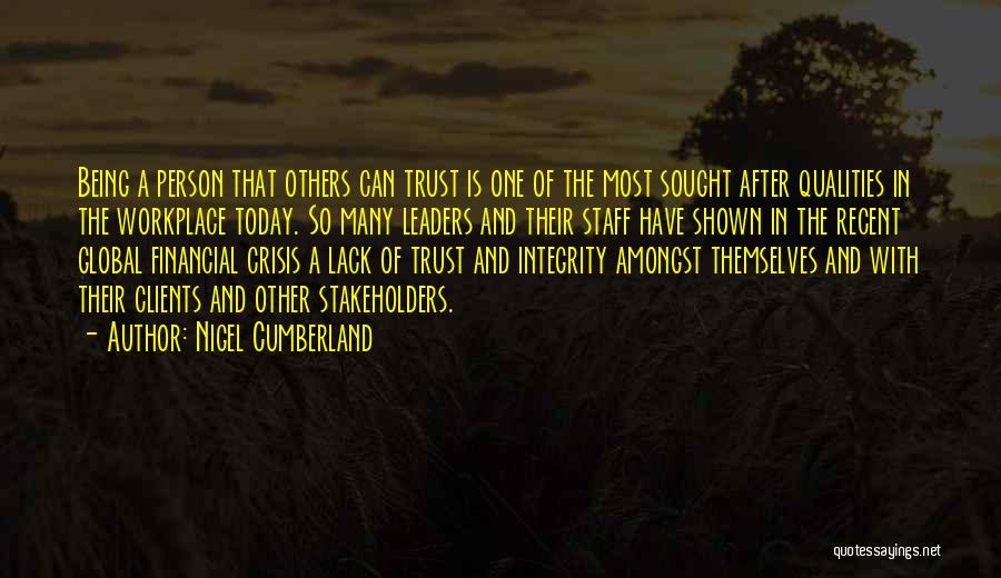 Nigel Cumberland Quotes: Being A Person That Others Can Trust Is One Of The Most Sought After Qualities In The Workplace Today. So