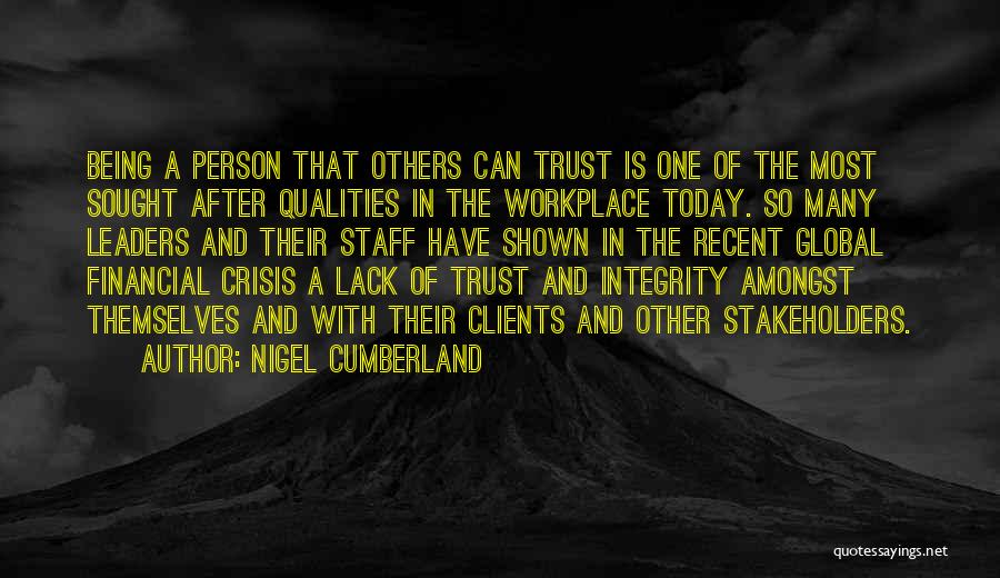 Nigel Cumberland Quotes: Being A Person That Others Can Trust Is One Of The Most Sought After Qualities In The Workplace Today. So