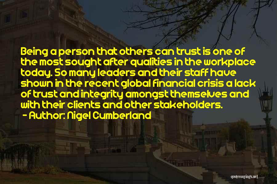 Nigel Cumberland Quotes: Being A Person That Others Can Trust Is One Of The Most Sought After Qualities In The Workplace Today. So