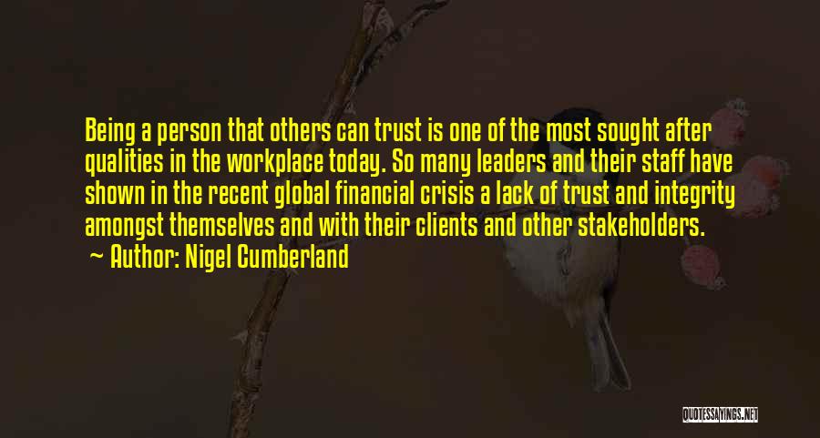 Nigel Cumberland Quotes: Being A Person That Others Can Trust Is One Of The Most Sought After Qualities In The Workplace Today. So
