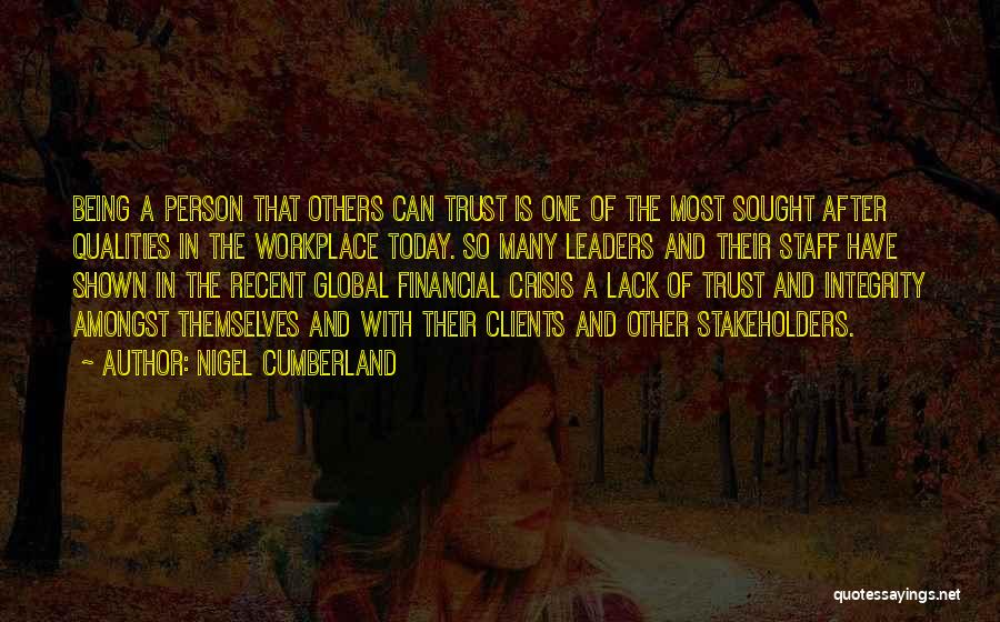 Nigel Cumberland Quotes: Being A Person That Others Can Trust Is One Of The Most Sought After Qualities In The Workplace Today. So