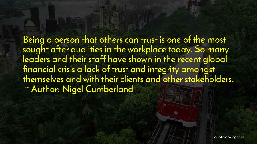 Nigel Cumberland Quotes: Being A Person That Others Can Trust Is One Of The Most Sought After Qualities In The Workplace Today. So