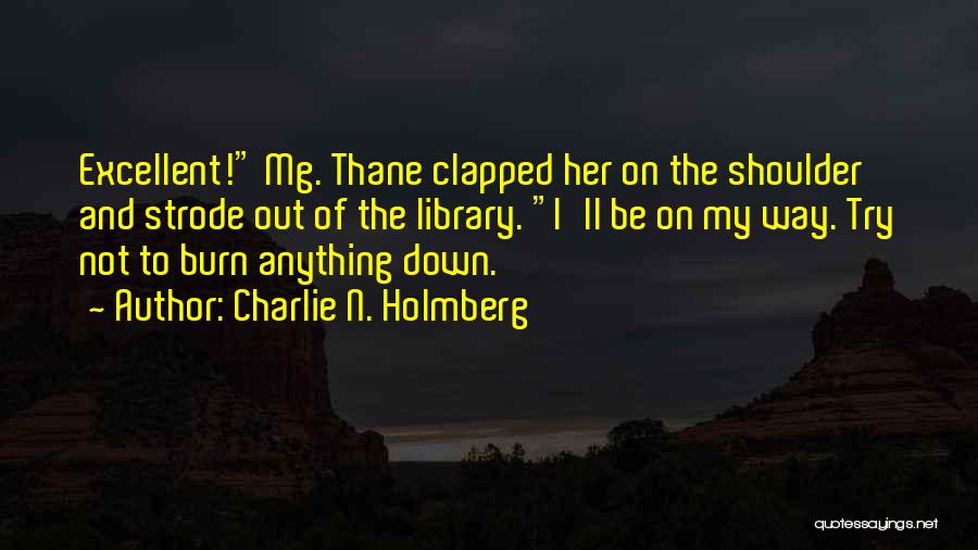 Charlie N. Holmberg Quotes: Excellent! Mg. Thane Clapped Her On The Shoulder And Strode Out Of The Library. I'll Be On My Way. Try