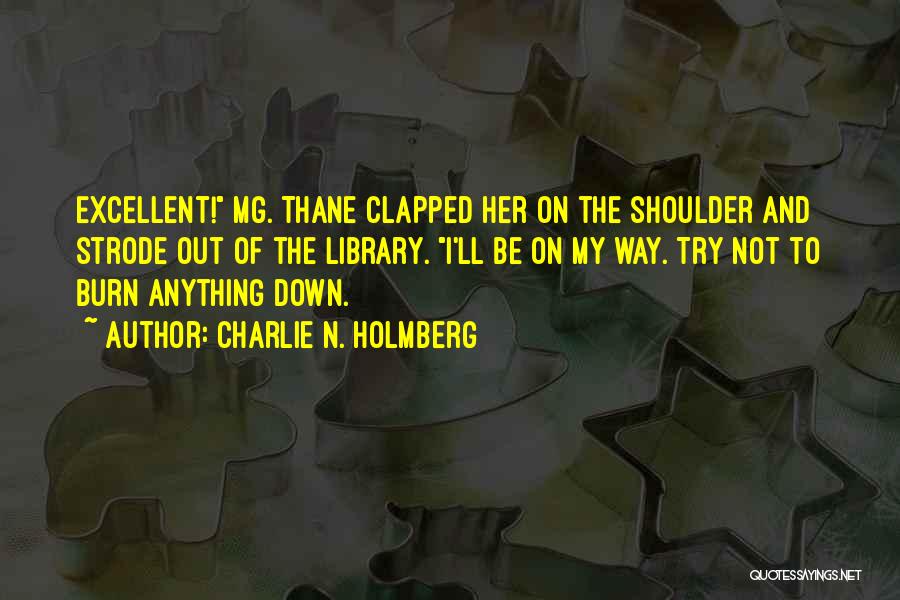 Charlie N. Holmberg Quotes: Excellent! Mg. Thane Clapped Her On The Shoulder And Strode Out Of The Library. I'll Be On My Way. Try