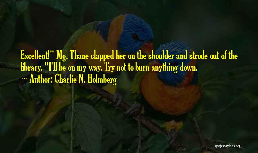 Charlie N. Holmberg Quotes: Excellent! Mg. Thane Clapped Her On The Shoulder And Strode Out Of The Library. I'll Be On My Way. Try