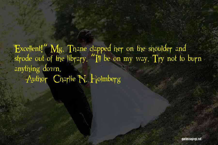 Charlie N. Holmberg Quotes: Excellent! Mg. Thane Clapped Her On The Shoulder And Strode Out Of The Library. I'll Be On My Way. Try