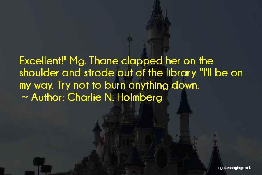 Charlie N. Holmberg Quotes: Excellent! Mg. Thane Clapped Her On The Shoulder And Strode Out Of The Library. I'll Be On My Way. Try