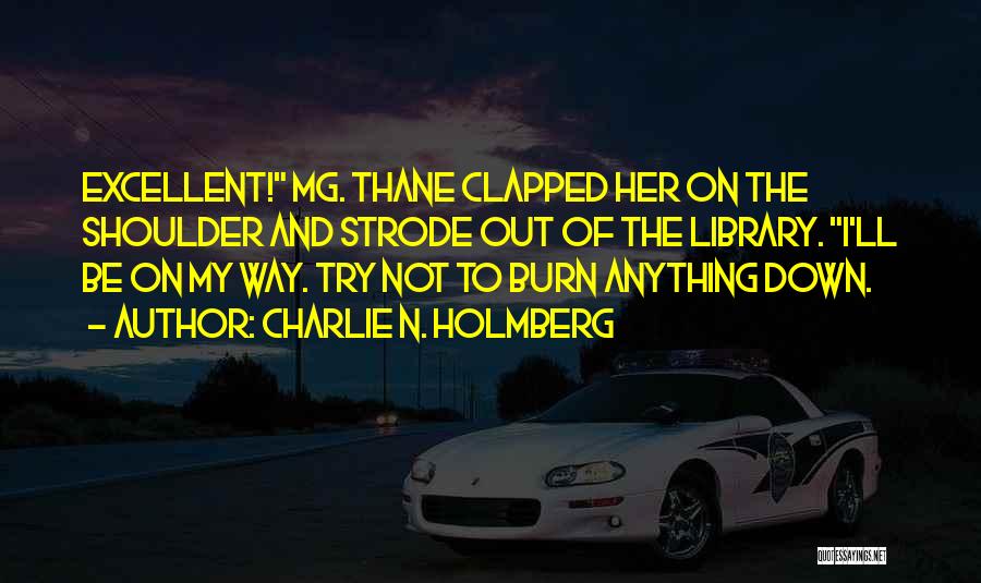 Charlie N. Holmberg Quotes: Excellent! Mg. Thane Clapped Her On The Shoulder And Strode Out Of The Library. I'll Be On My Way. Try