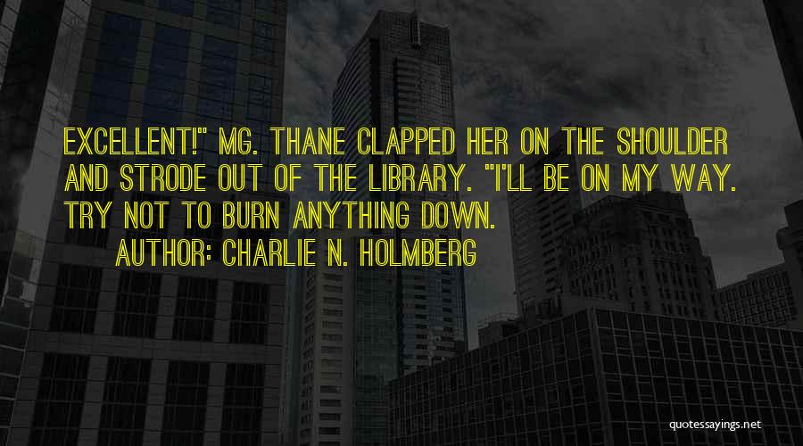 Charlie N. Holmberg Quotes: Excellent! Mg. Thane Clapped Her On The Shoulder And Strode Out Of The Library. I'll Be On My Way. Try
