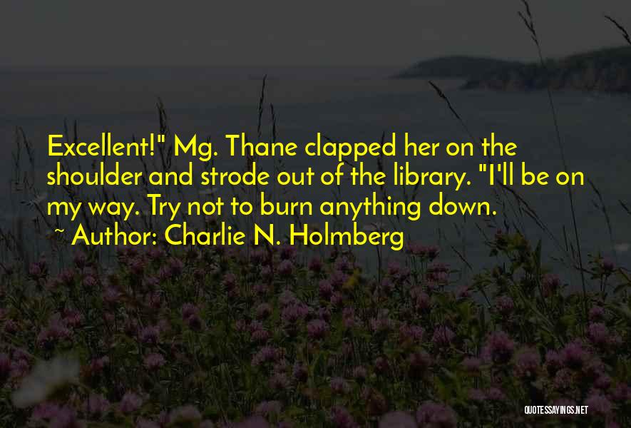 Charlie N. Holmberg Quotes: Excellent! Mg. Thane Clapped Her On The Shoulder And Strode Out Of The Library. I'll Be On My Way. Try