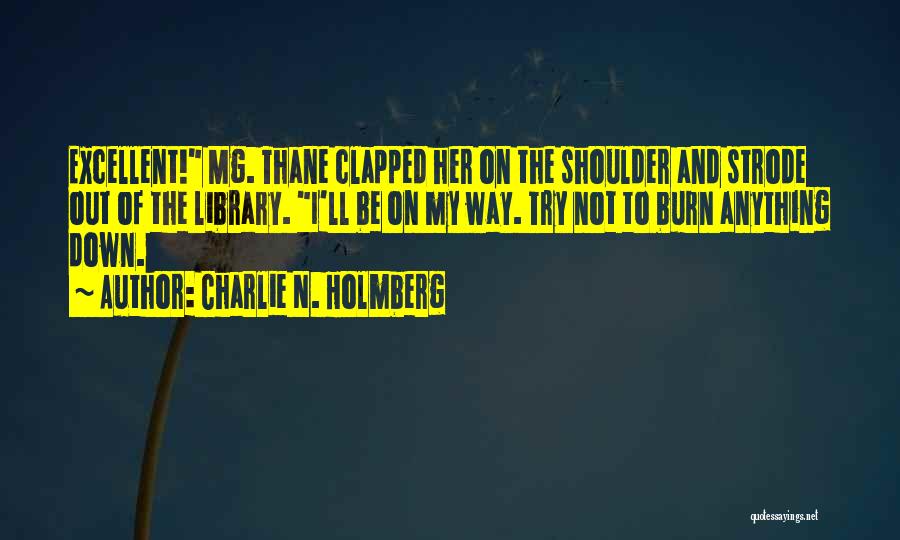 Charlie N. Holmberg Quotes: Excellent! Mg. Thane Clapped Her On The Shoulder And Strode Out Of The Library. I'll Be On My Way. Try