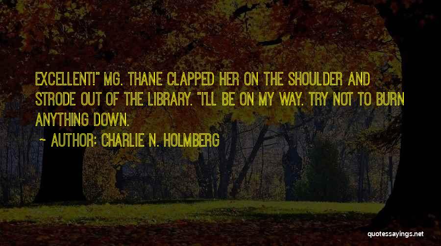 Charlie N. Holmberg Quotes: Excellent! Mg. Thane Clapped Her On The Shoulder And Strode Out Of The Library. I'll Be On My Way. Try
