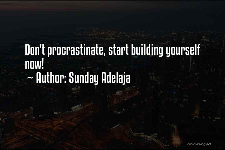 Sunday Adelaja Quotes: Don't Procrastinate, Start Building Yourself Now!
