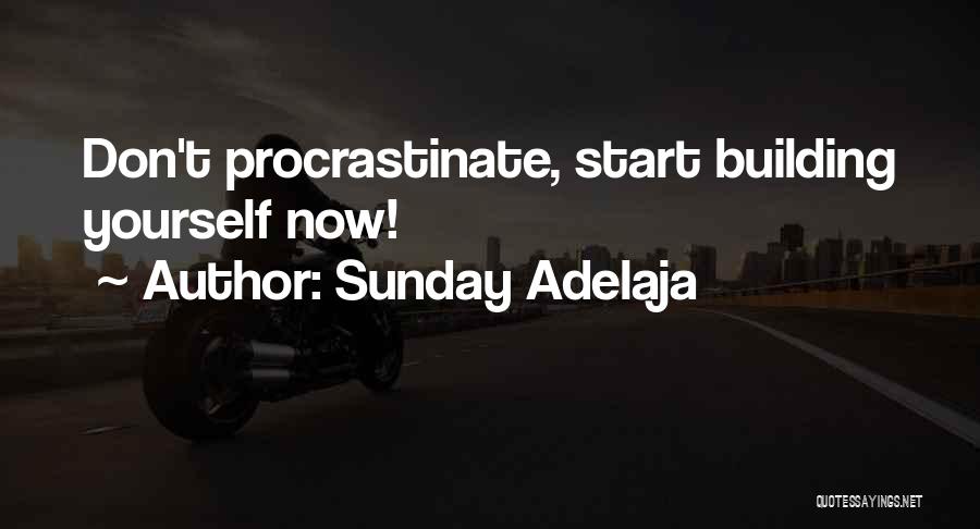 Sunday Adelaja Quotes: Don't Procrastinate, Start Building Yourself Now!