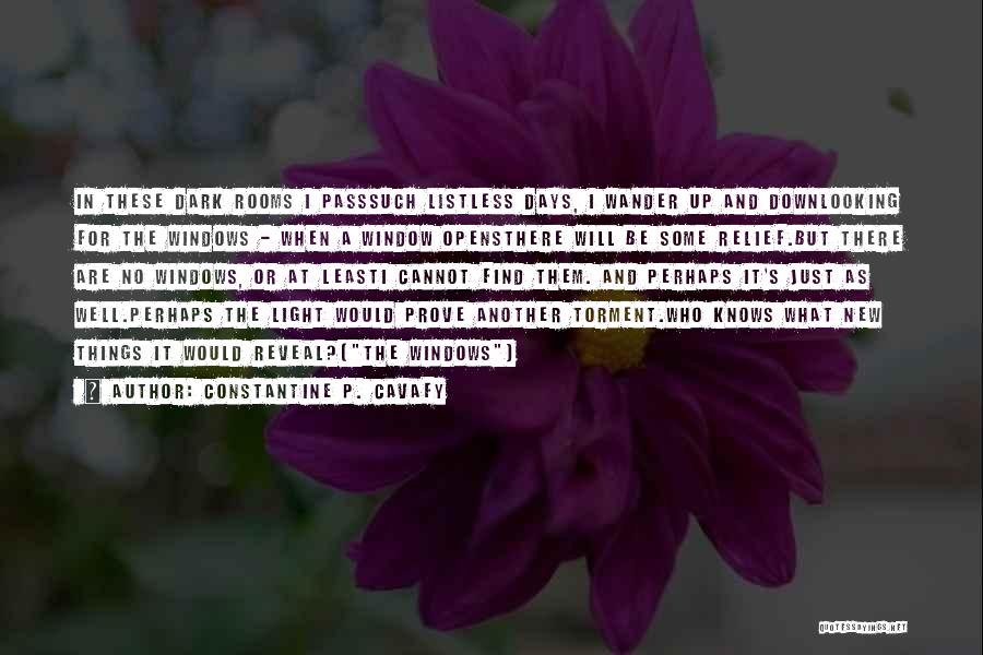 Constantine P. Cavafy Quotes: In These Dark Rooms I Passsuch Listless Days, I Wander Up And Downlooking For The Windows - When A Window
