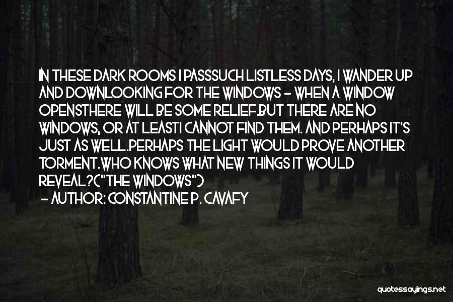 Constantine P. Cavafy Quotes: In These Dark Rooms I Passsuch Listless Days, I Wander Up And Downlooking For The Windows - When A Window