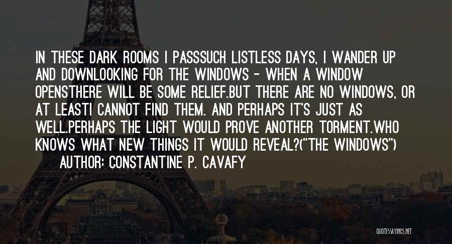 Constantine P. Cavafy Quotes: In These Dark Rooms I Passsuch Listless Days, I Wander Up And Downlooking For The Windows - When A Window