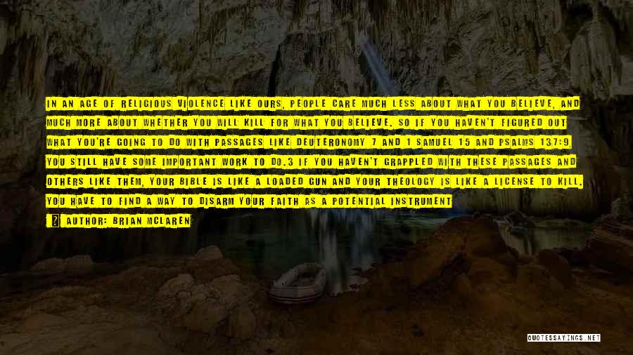 Brian McLaren Quotes: In An Age Of Religious Violence Like Ours, People Care Much Less About What You Believe, And Much More About